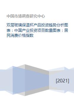 双层玻璃保温杯产品投资趋势分析图表 中国产业投资项目数量图表 居民消费价格指数